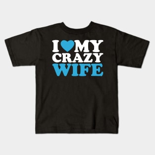 I Love My Crazy Wife Kids T-Shirt